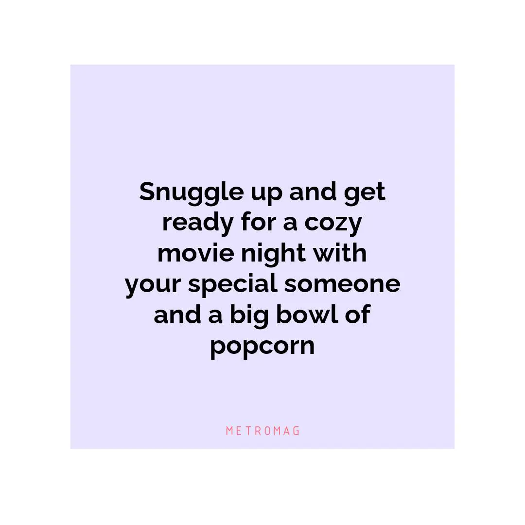 Snuggle up and get ready for a cozy movie night with your special someone and a big bowl of popcorn