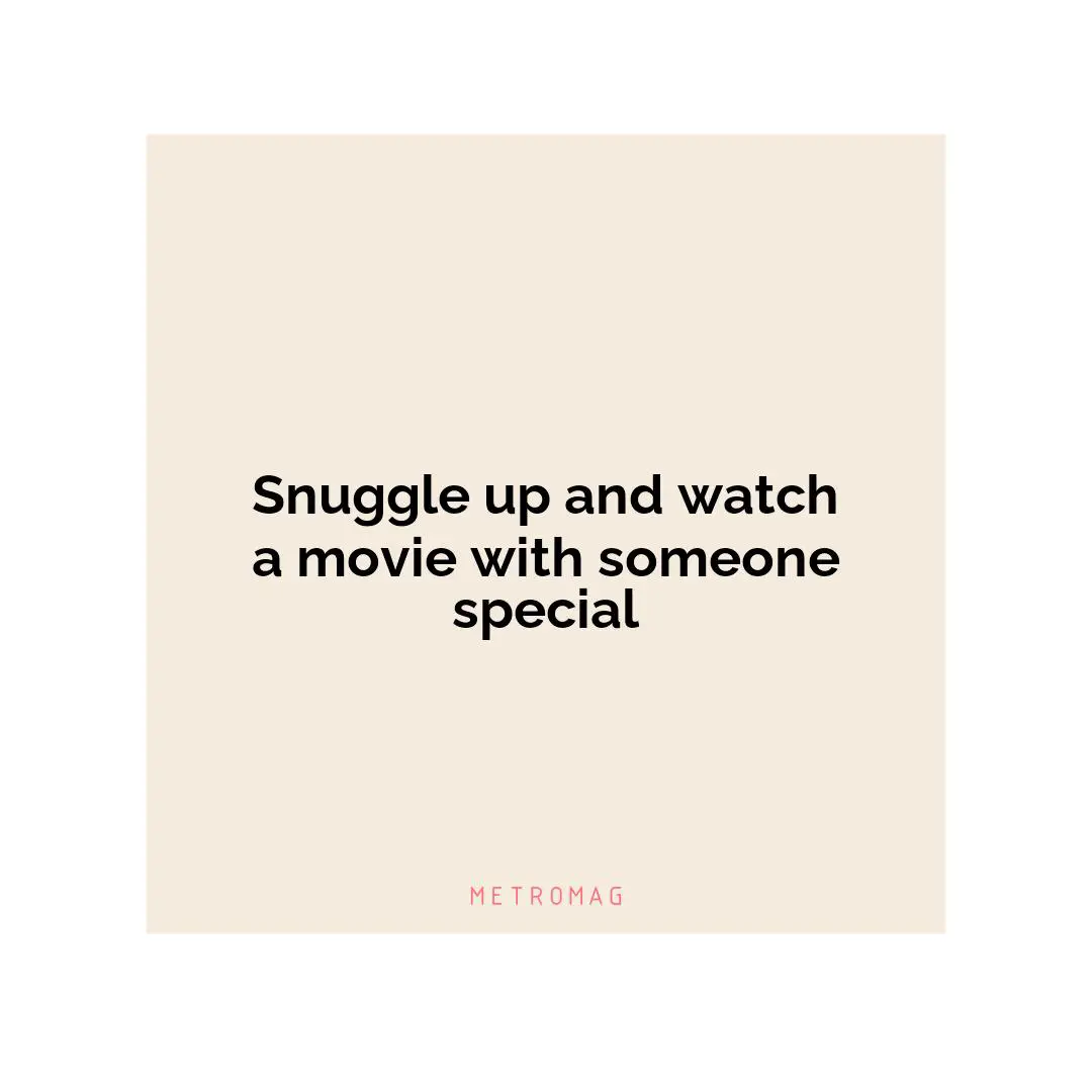 Snuggle up and watch a movie with someone special