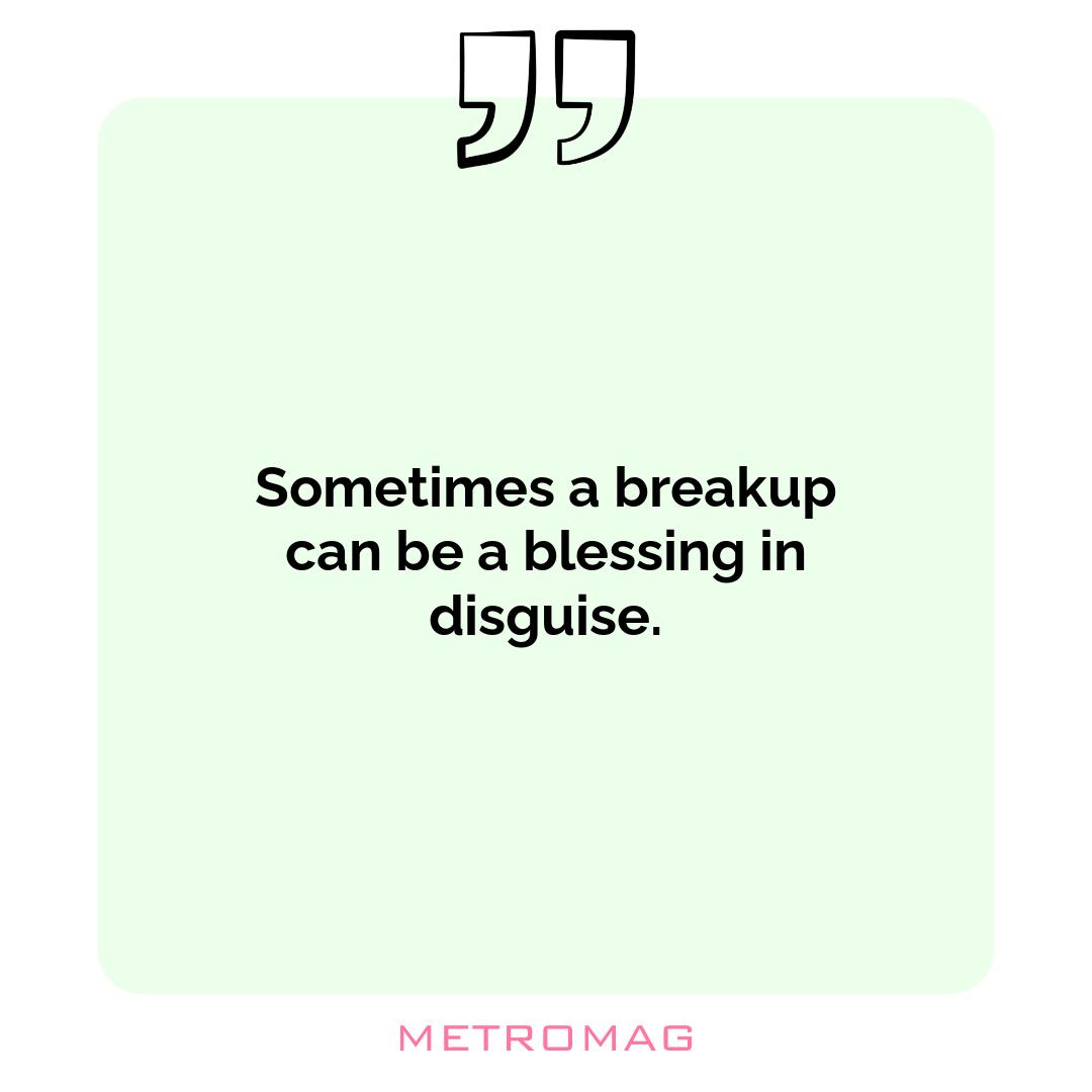 Sometimes a breakup can be a blessing in disguise.