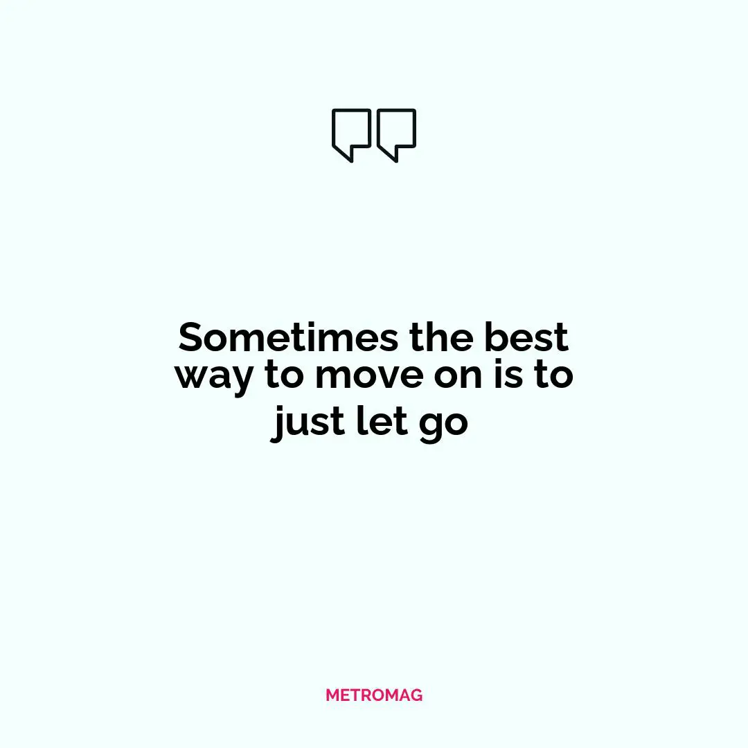 Sometimes the best way to move on is to just let go