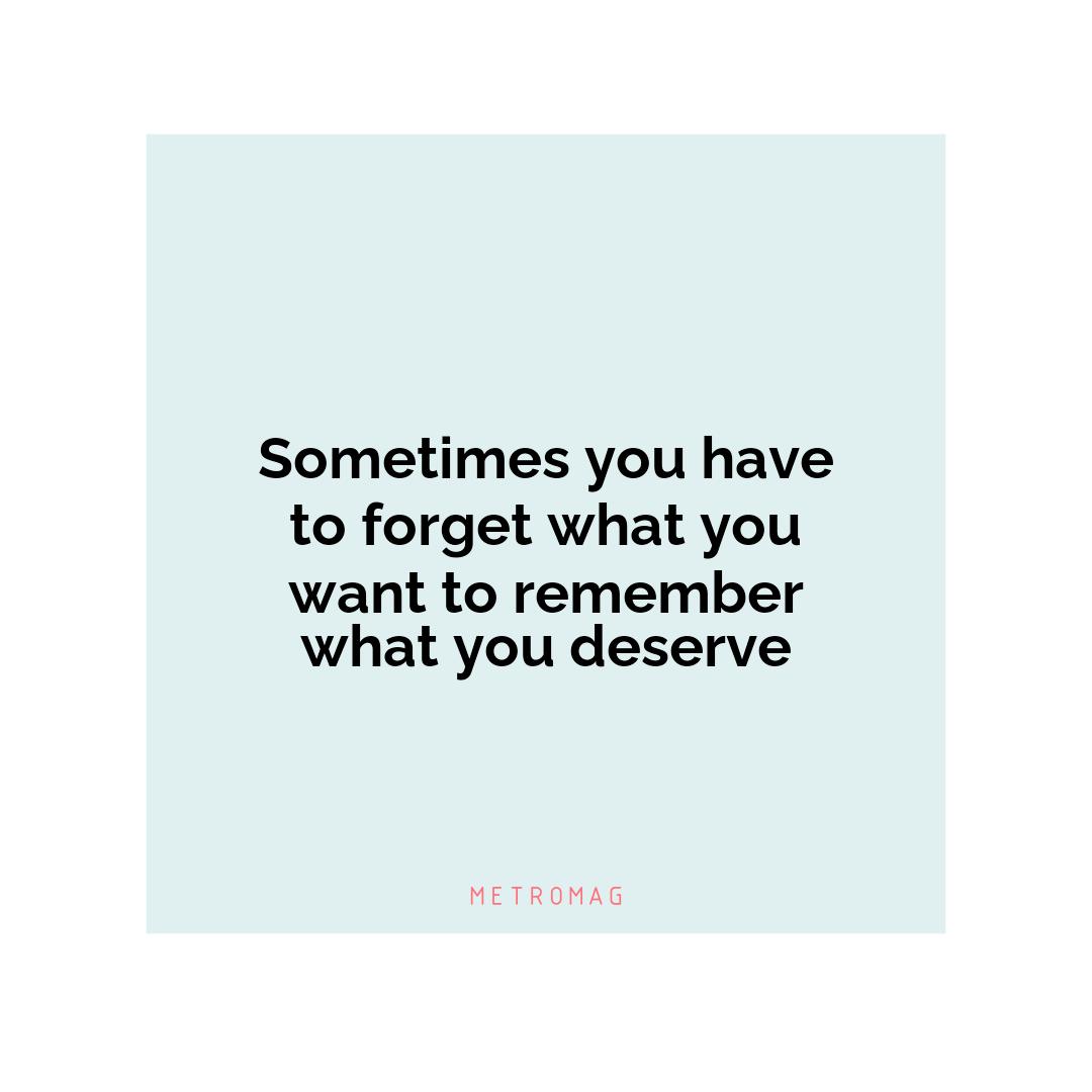 Sometimes you have to forget what you want to remember what you deserve