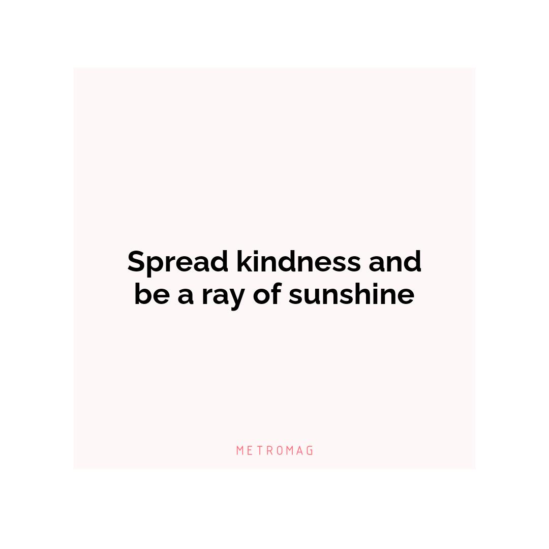 Spread kindness and be a ray of sunshine