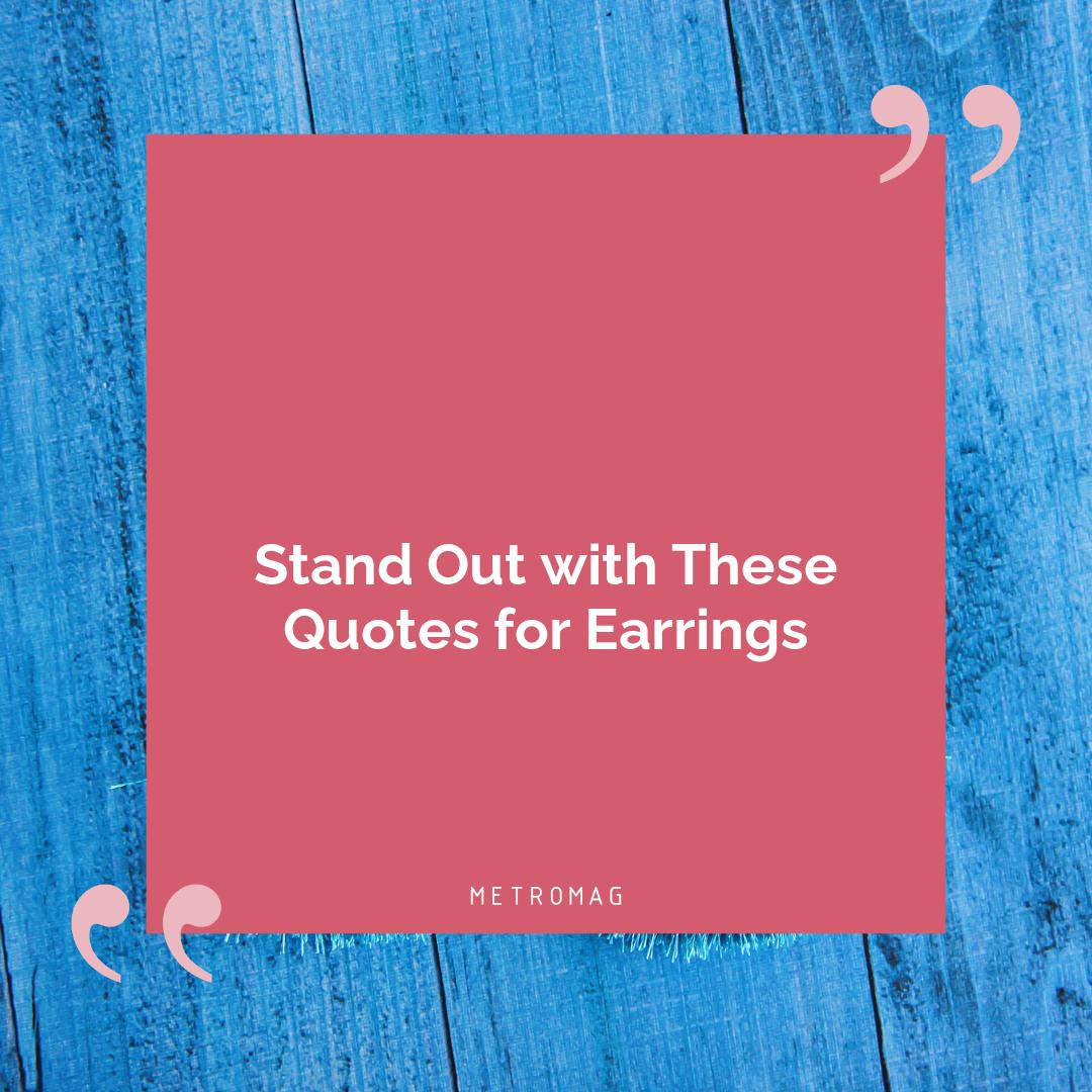 Stand Out with These Quotes for Earrings