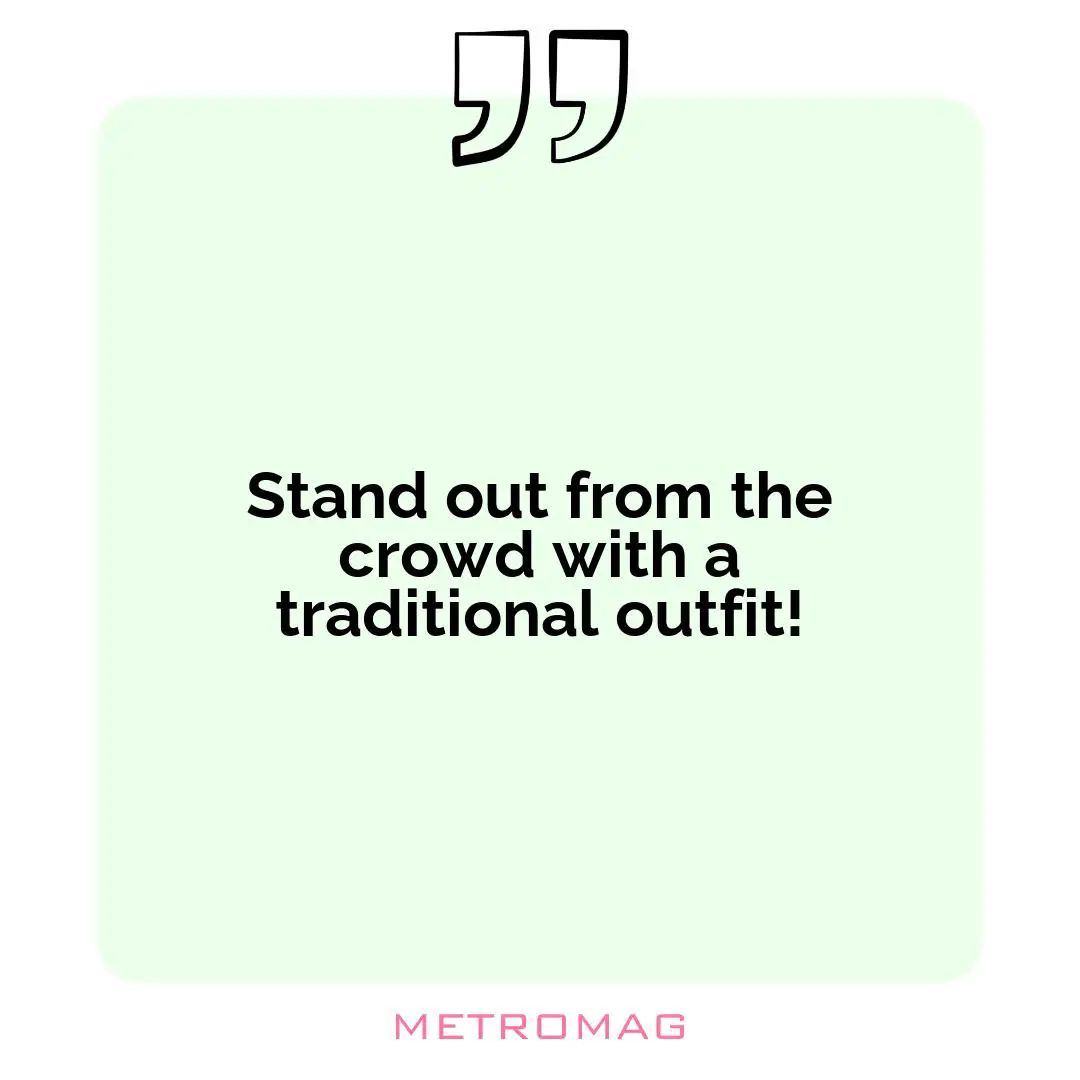 Stand out from the crowd with a traditional outfit!