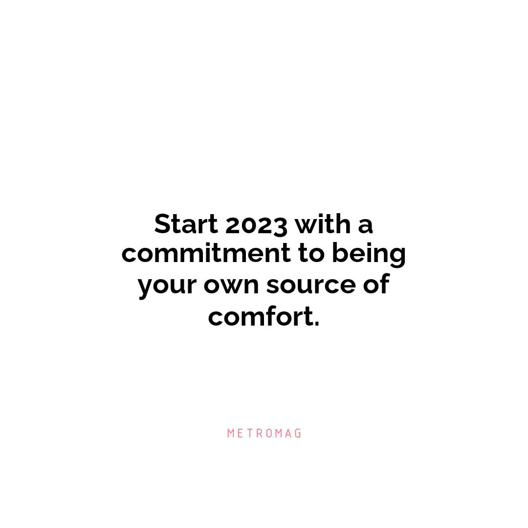 Start 2023 with a commitment to being your own source of comfort.