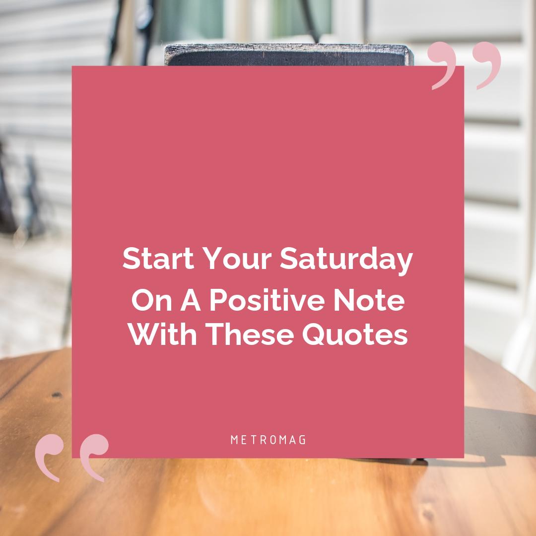Start Your Saturday On A Positive Note With These Quotes