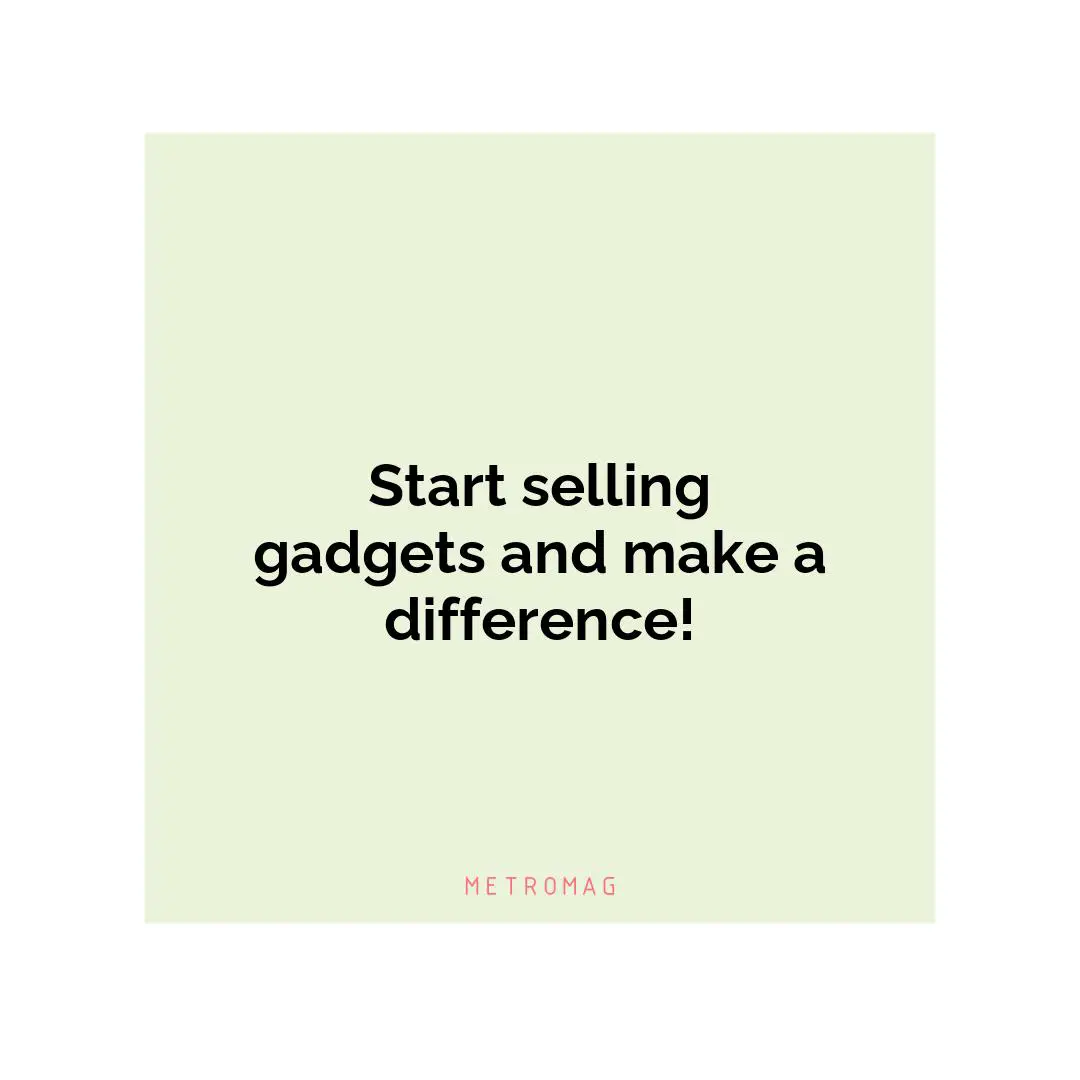 Start selling gadgets and make a difference!