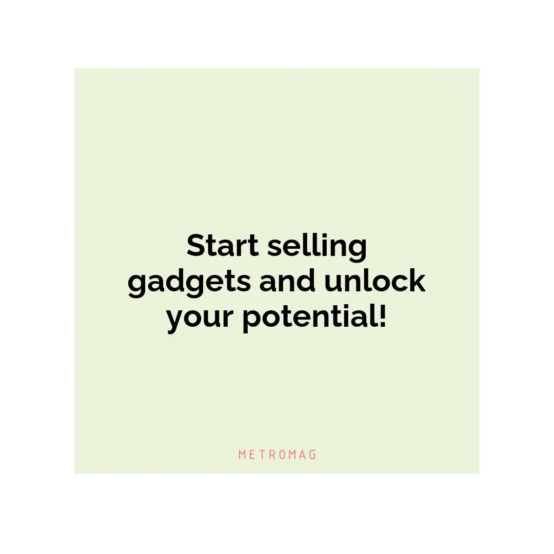 Start selling gadgets and unlock your potential!