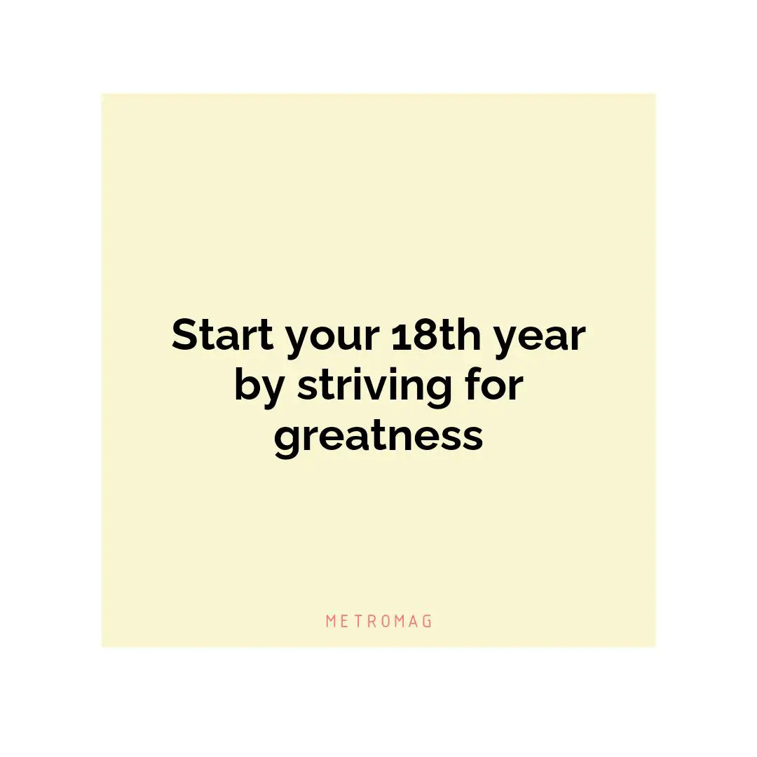 Start your 18th year by striving for greatness