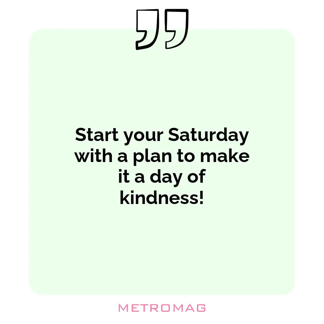 Start your Saturday with a plan to make it a day of kindness!