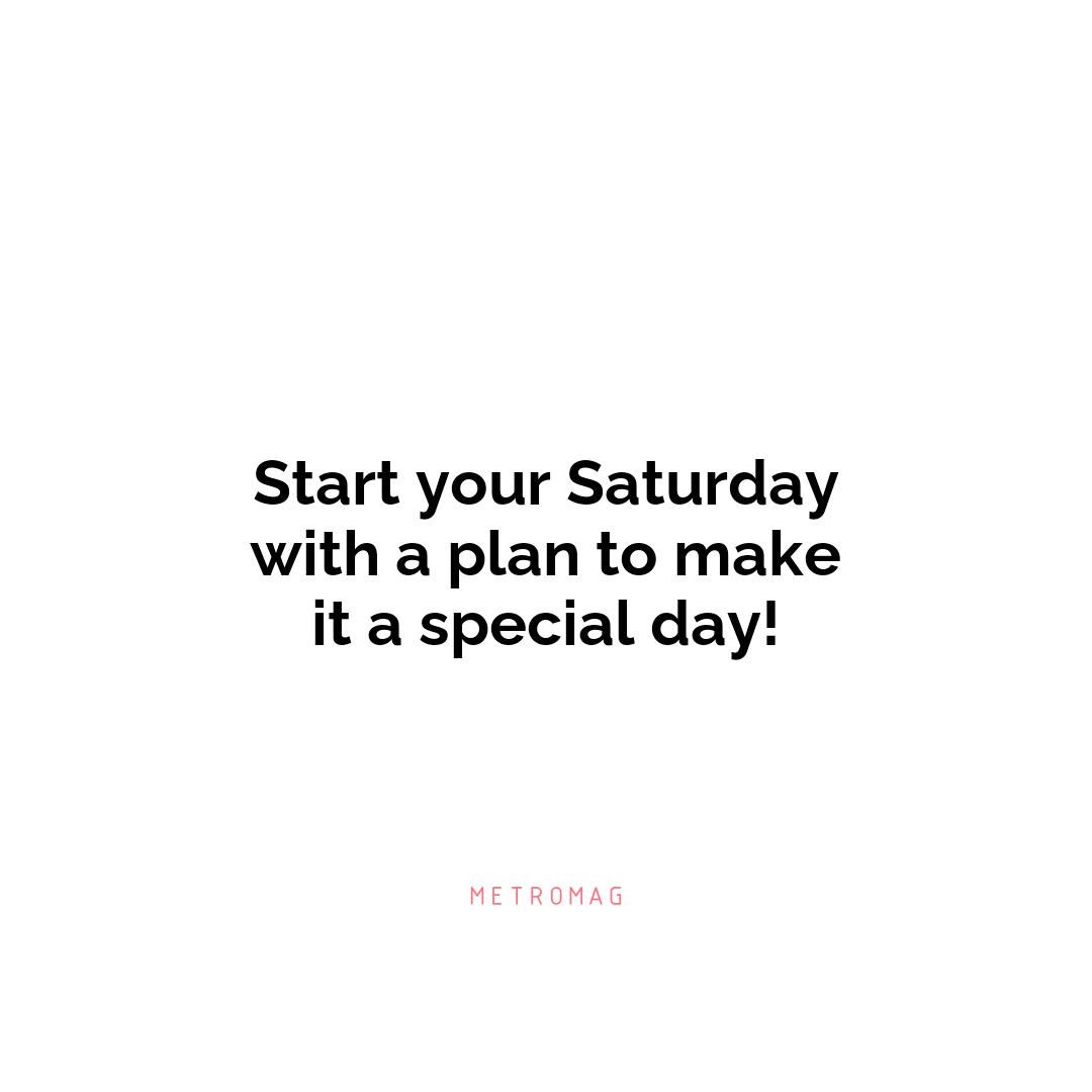 Start your Saturday with a plan to make it a special day!