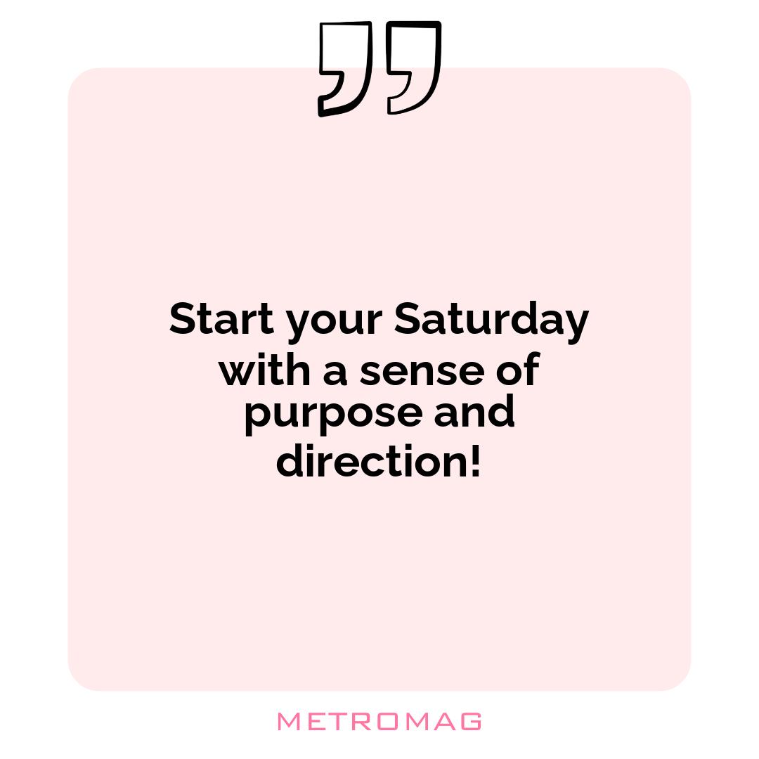 Start your Saturday with a sense of purpose and direction!