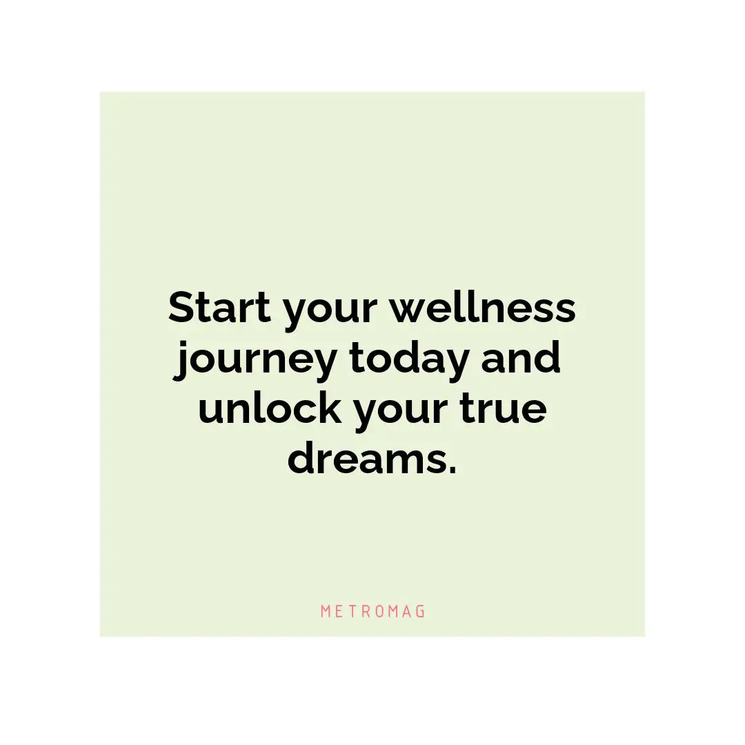 Start your wellness journey today and unlock your true dreams.