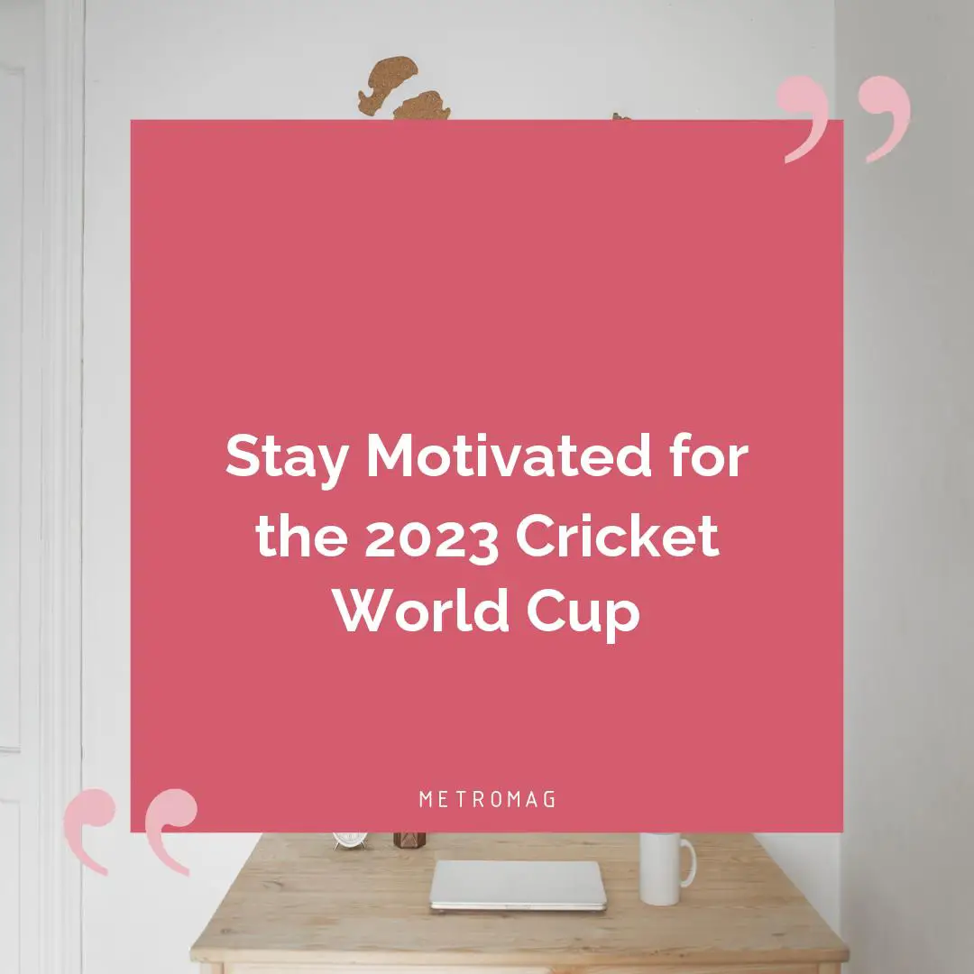 Stay Motivated for the 2023 Cricket World Cup