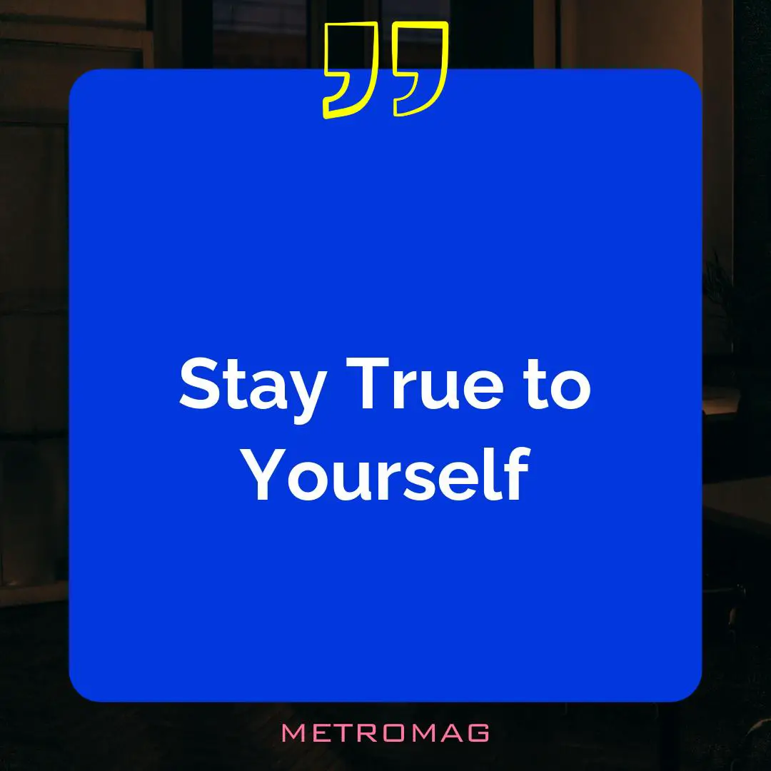 Stay True to Yourself