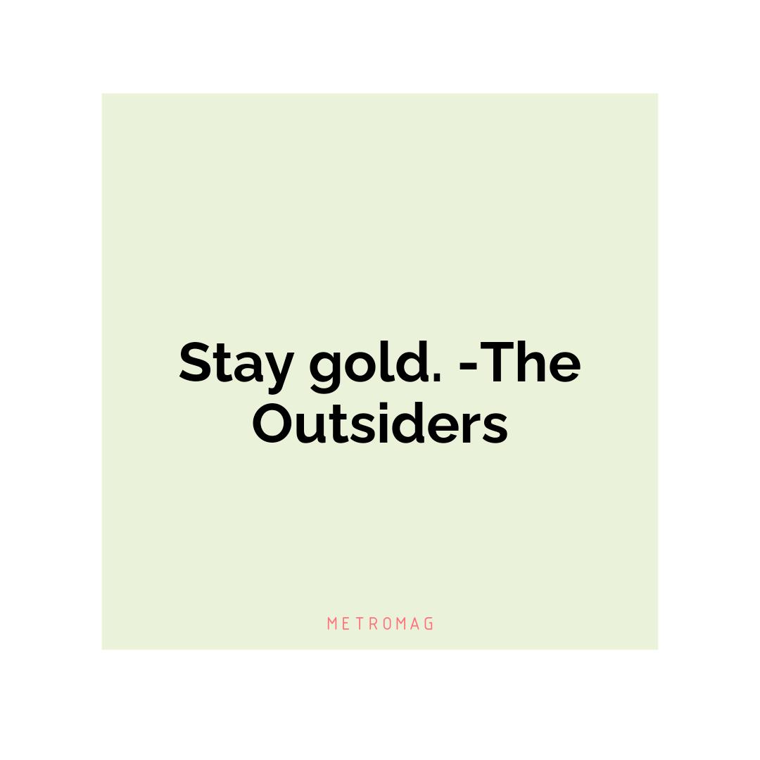Stay gold. -The Outsiders