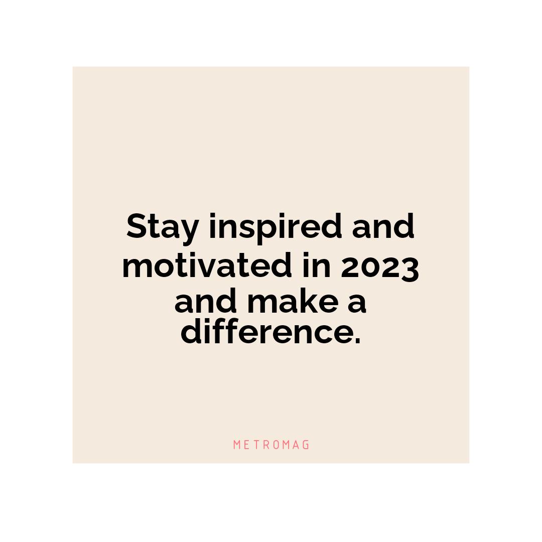Stay inspired and motivated in 2023 and make a difference.