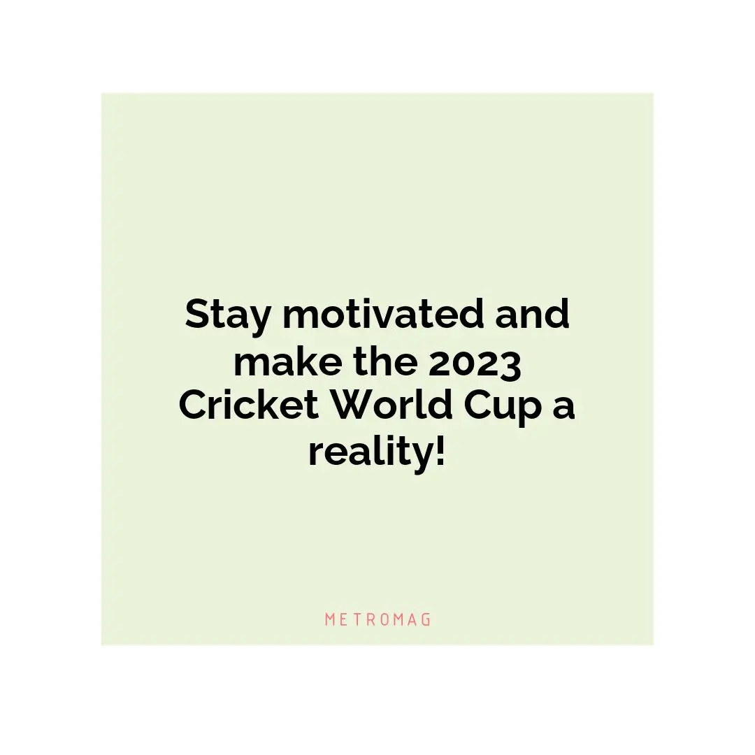 Stay motivated and make the 2023 Cricket World Cup a reality!