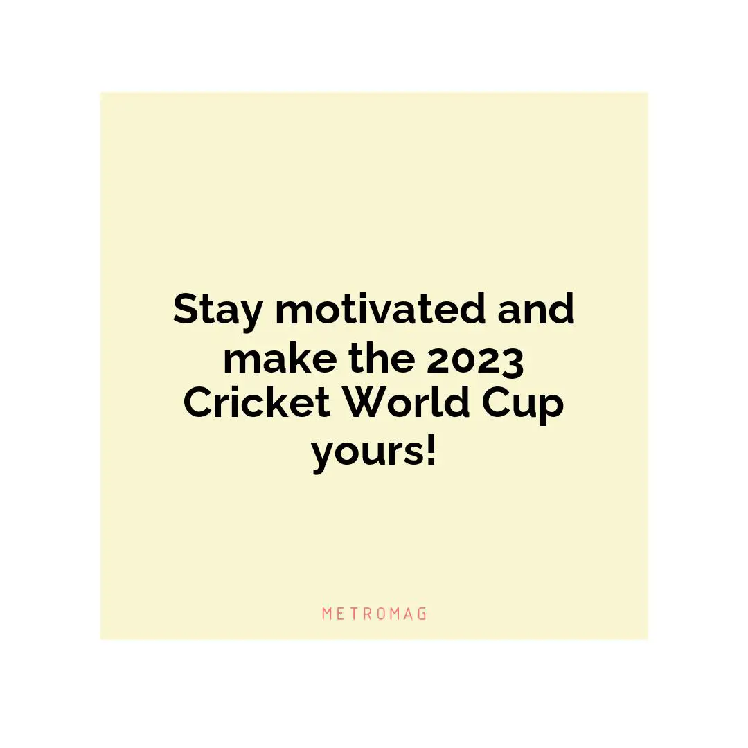 Stay motivated and make the 2023 Cricket World Cup yours!
