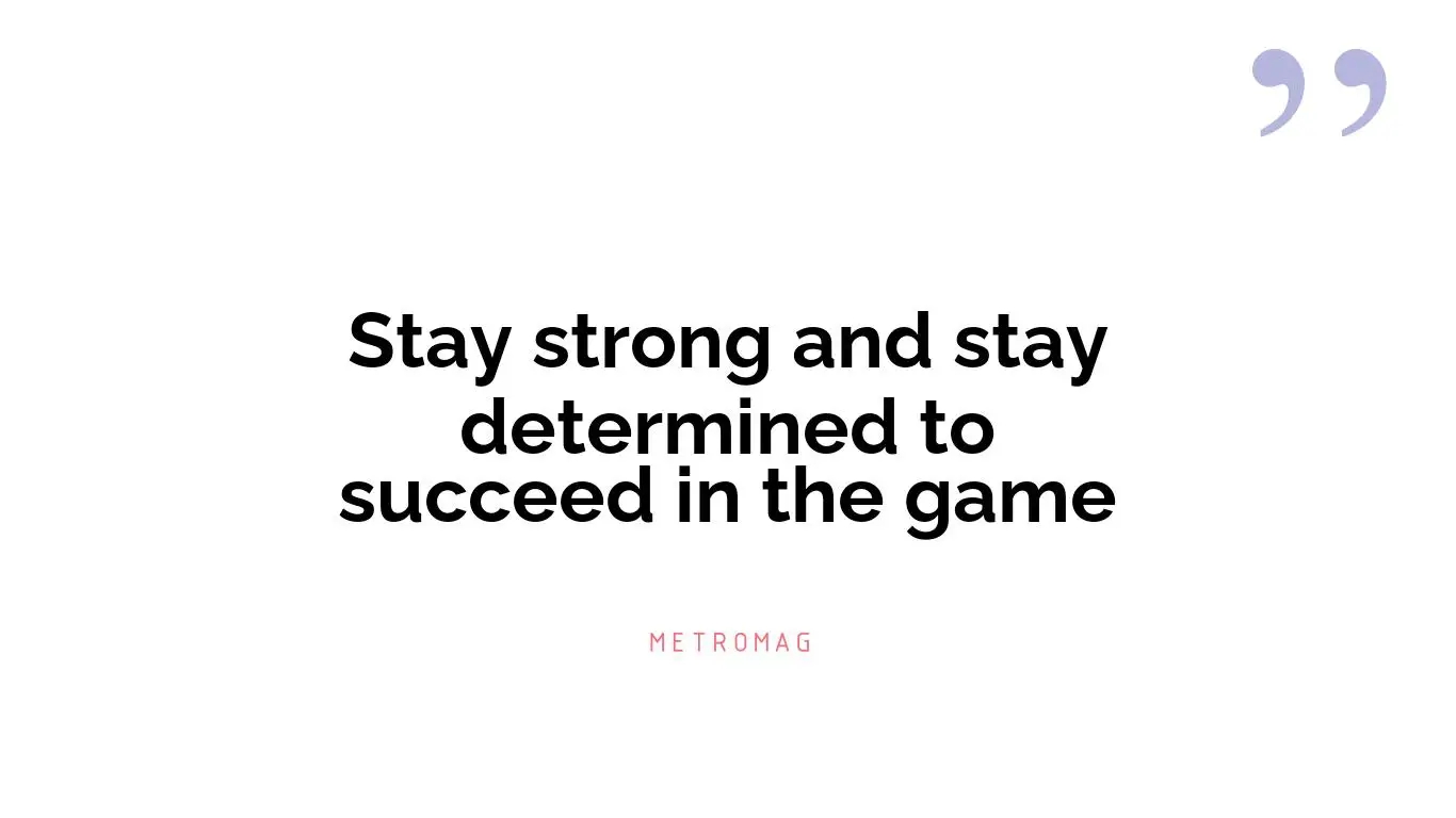 Stay strong and stay determined to succeed in the game