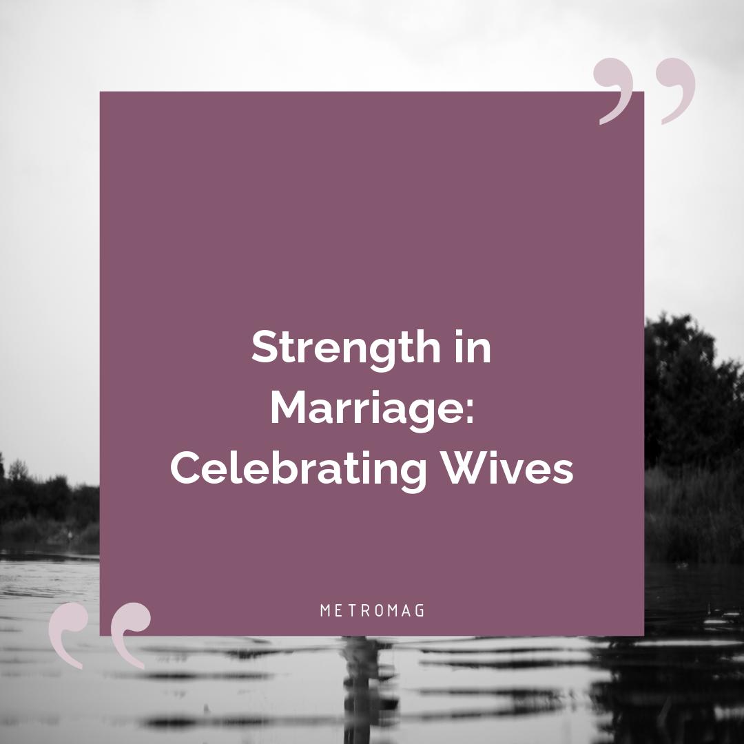 Strength in Marriage: Celebrating Wives