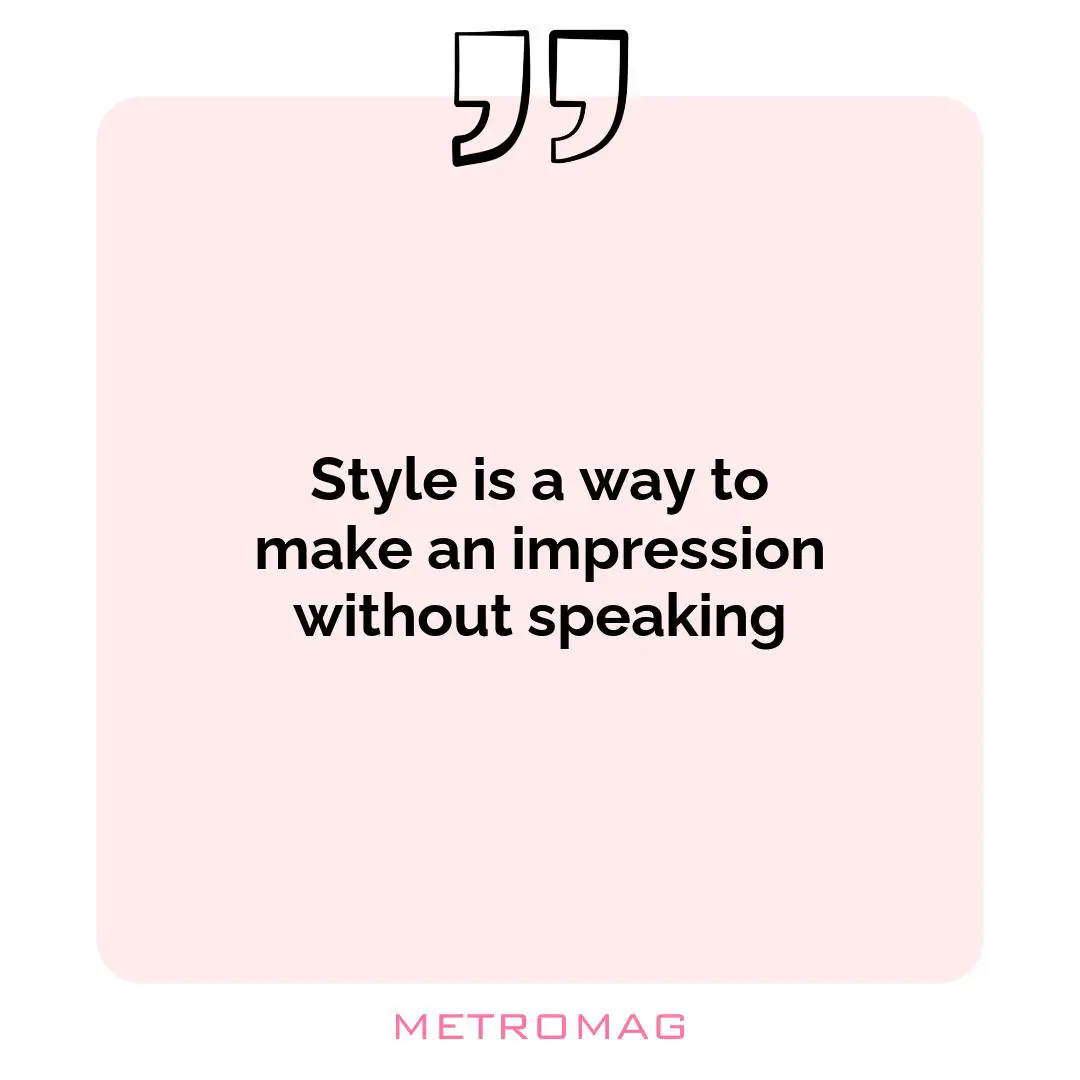 Style is a way to make an impression without speaking