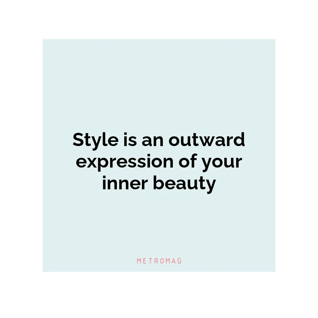 Style is an outward expression of your inner beauty