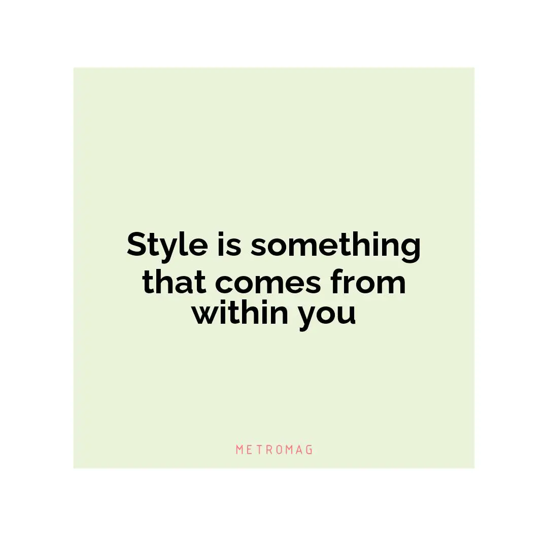 Style is something that comes from within you