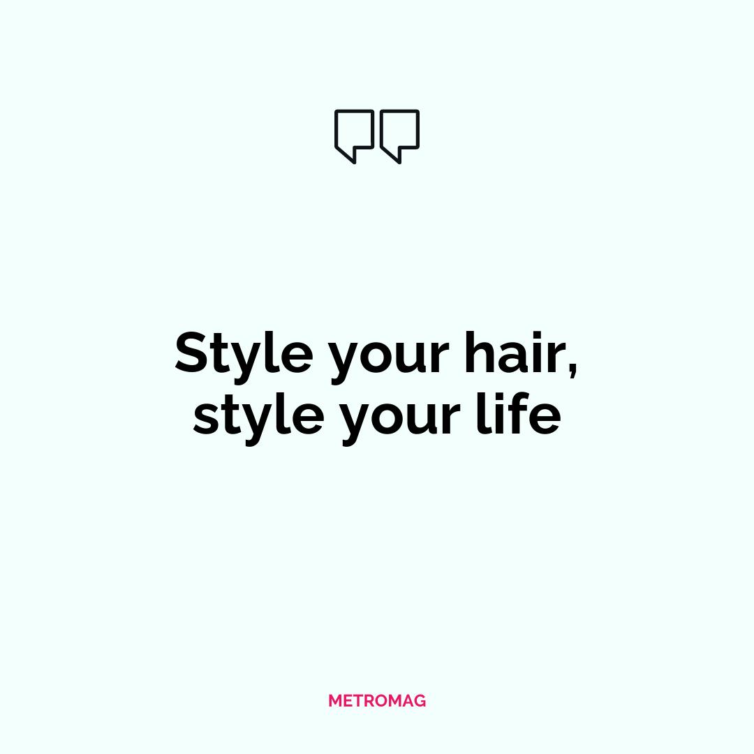 Style your hair, style your life