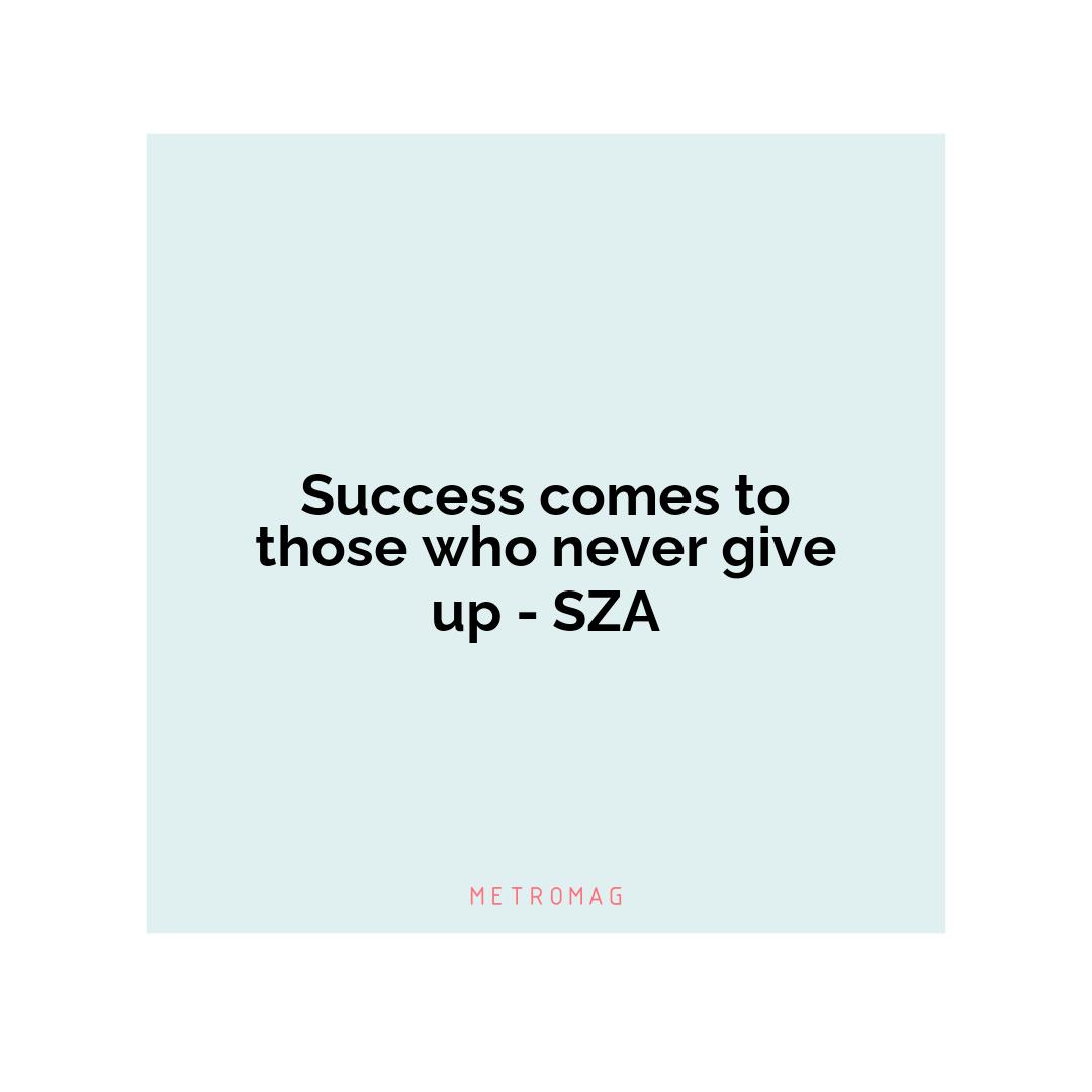 Success comes to those who never give up - SZA