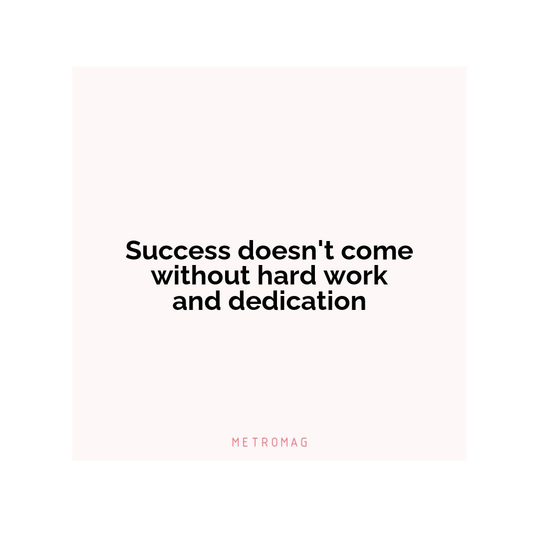Success doesn't come without hard work and dedication