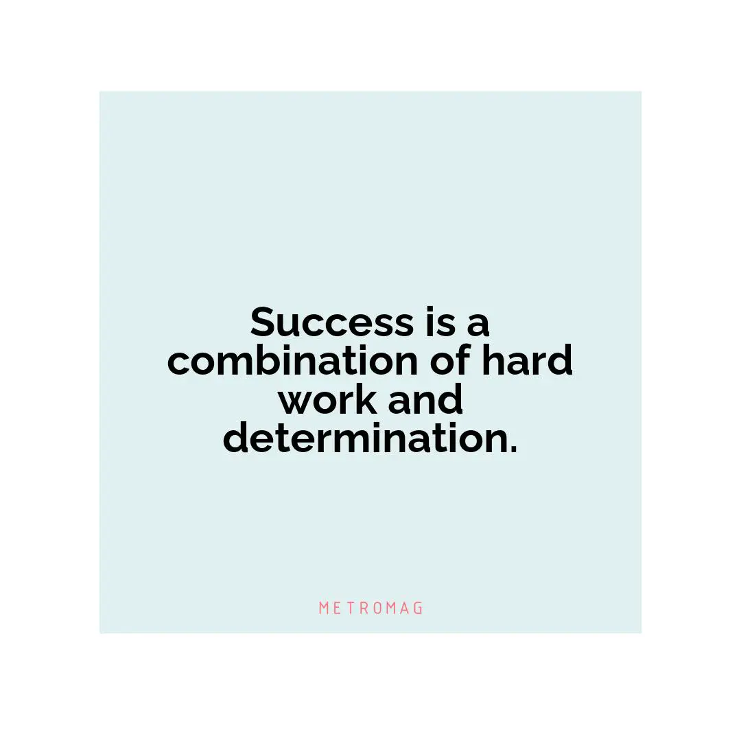 Success is a combination of hard work and determination.
