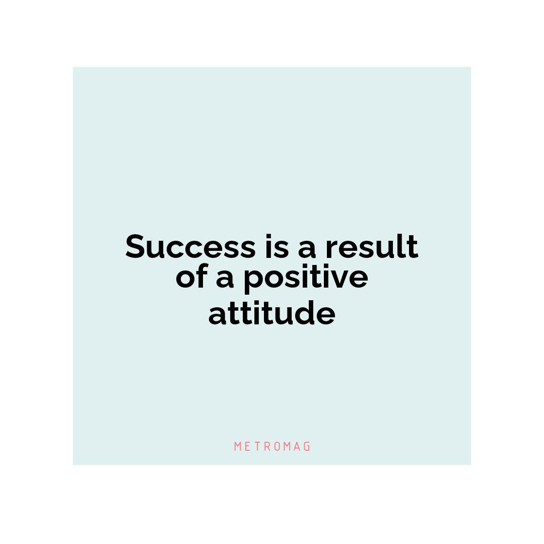 Success is a result of a positive attitude