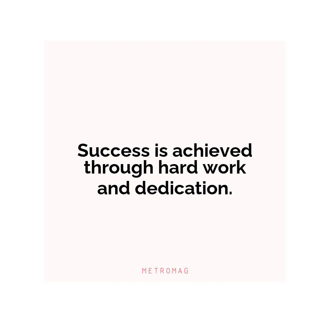 Success is achieved through hard work and dedication.