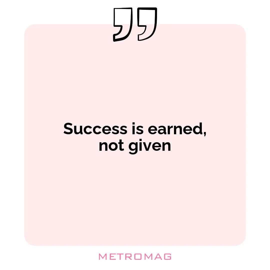 Success is earned, not given