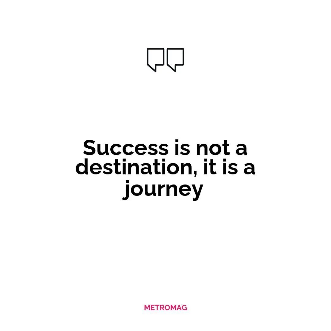 Success is not a destination, it is a journey