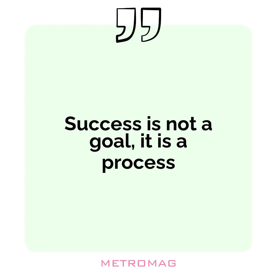 Success is not a goal, it is a process