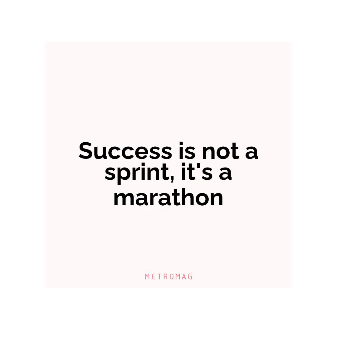 Success is not a sprint, it's a marathon