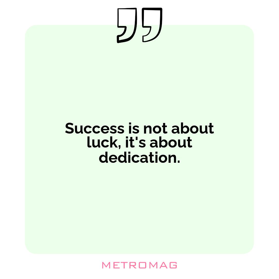 Success is not about luck, it's about dedication.