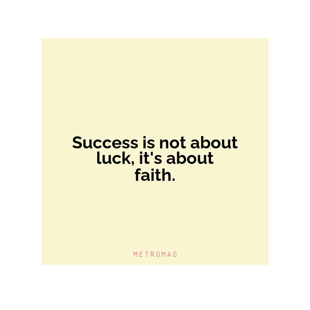 Success is not about luck, it's about faith.