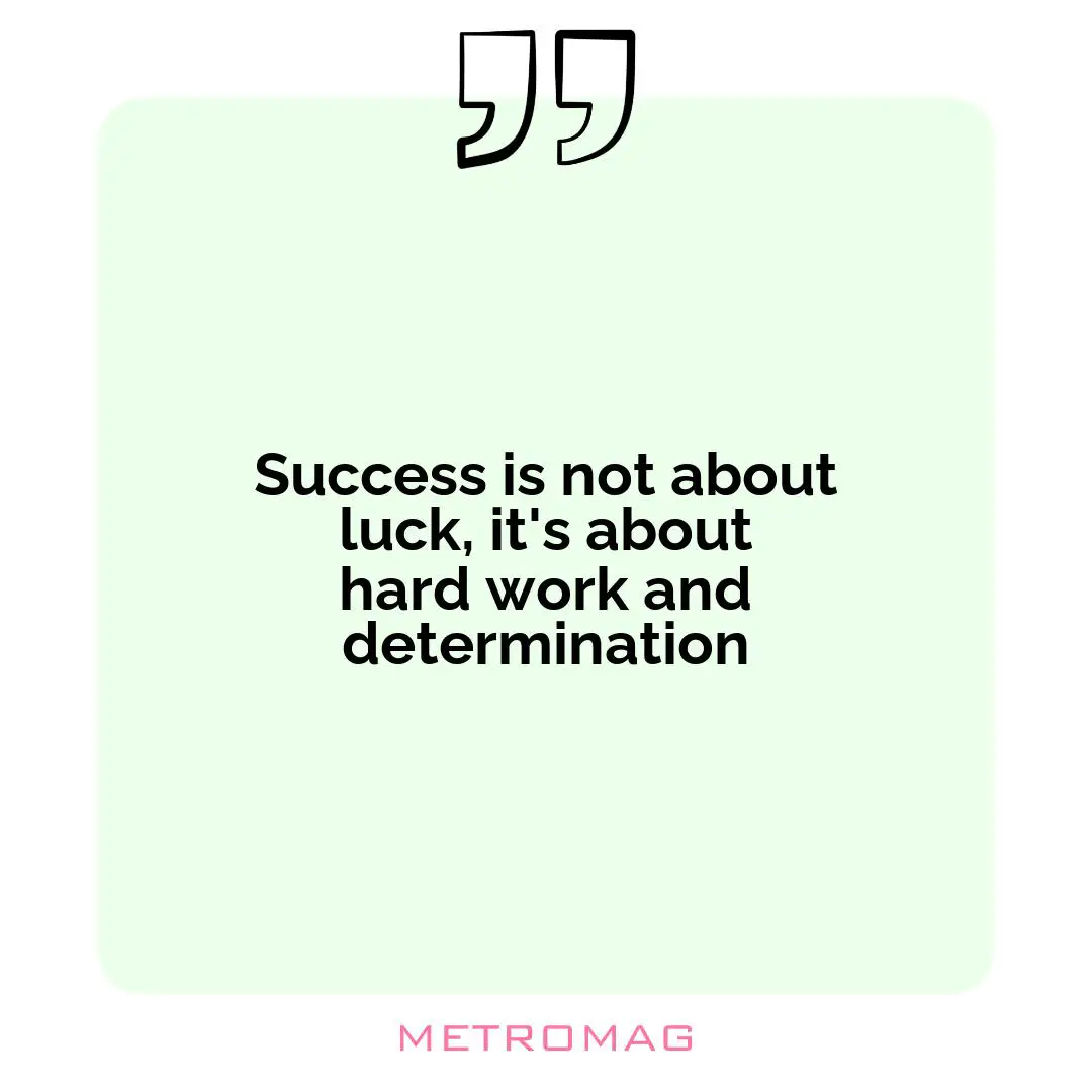 Success is not about luck, it's about hard work and determination