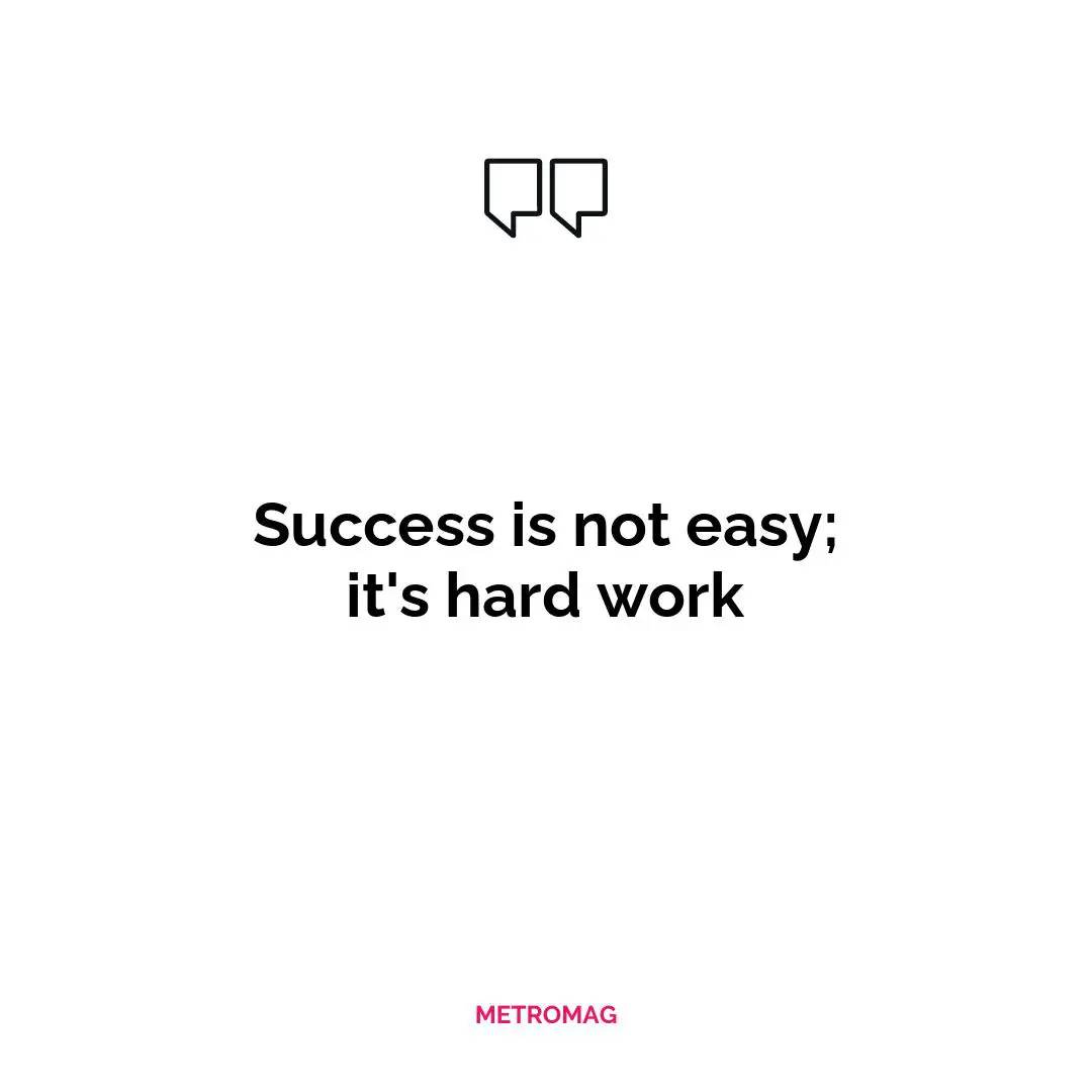 Success is not easy; it's hard work