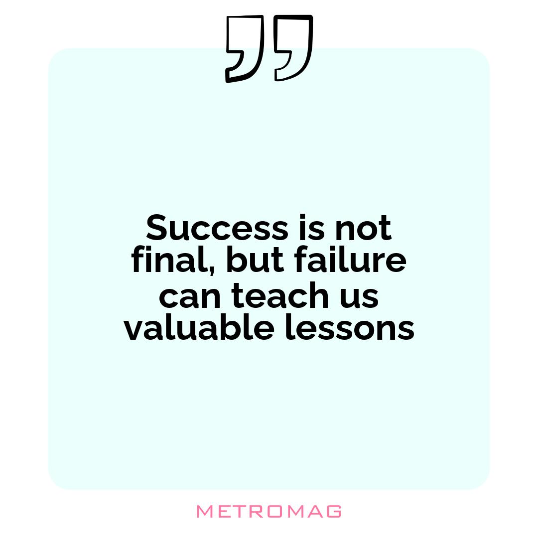 Success is not final, but failure can teach us valuable lessons