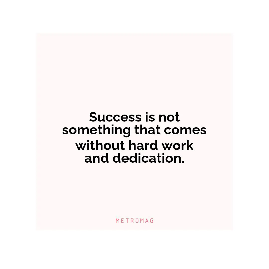 Success is not something that comes without hard work and dedication.