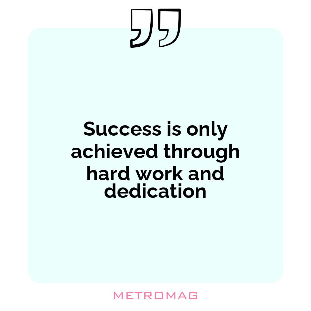 Success is only achieved through hard work and dedication