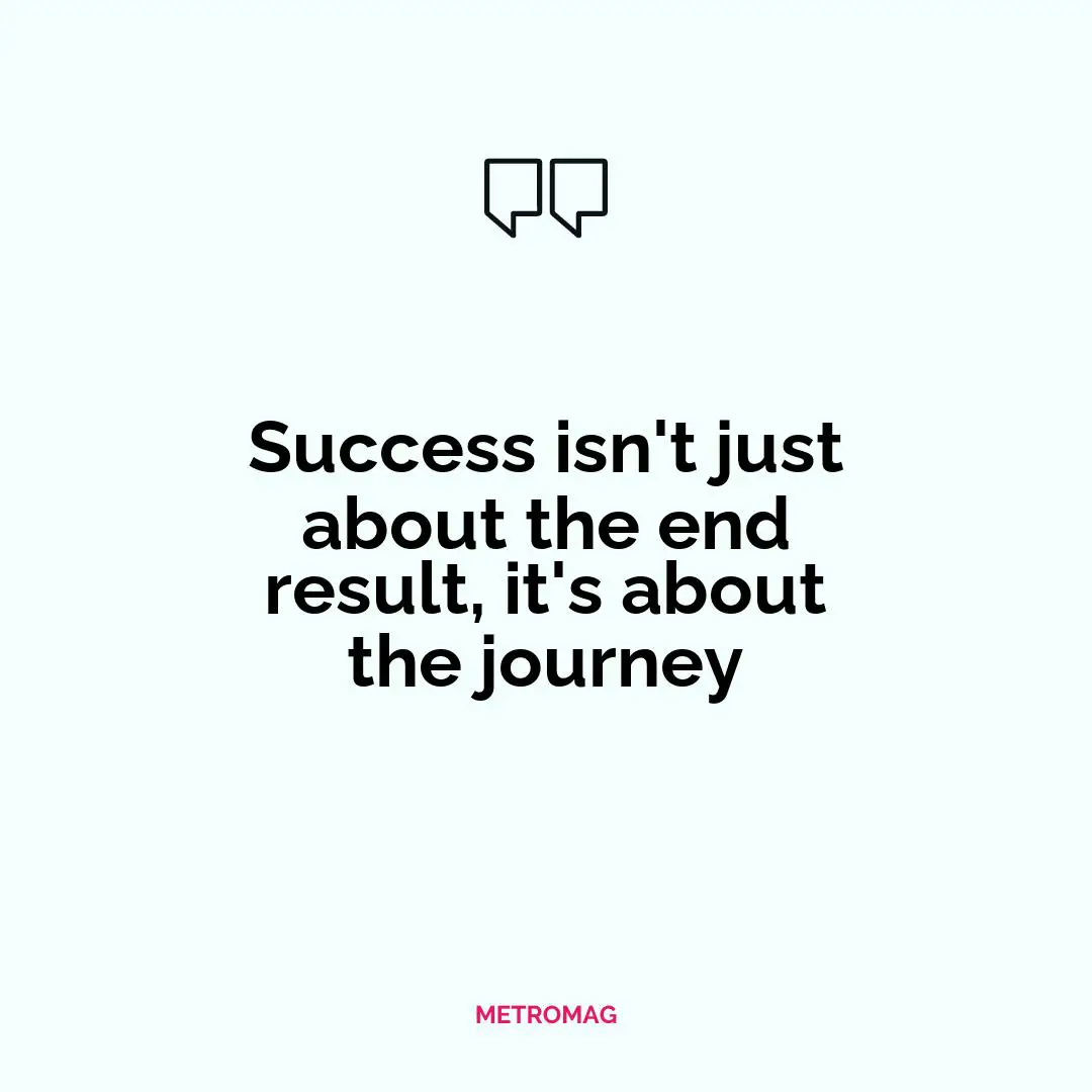 Success isn't just about the end result, it's about the journey