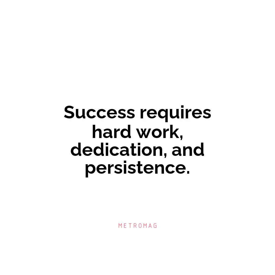 Success requires hard work, dedication, and persistence.