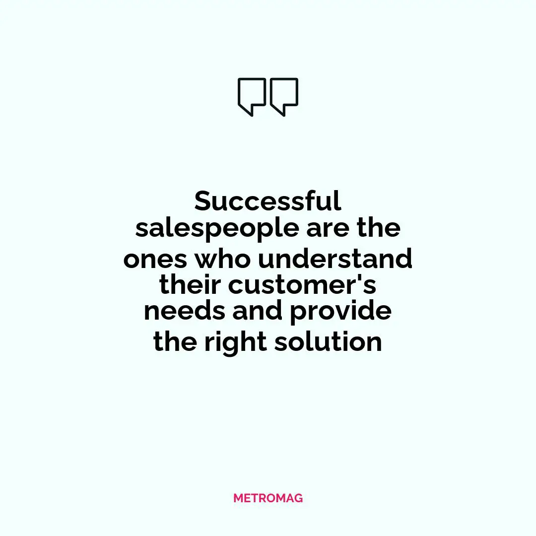 Successful salespeople are the ones who understand their customer's needs and provide the right solution
