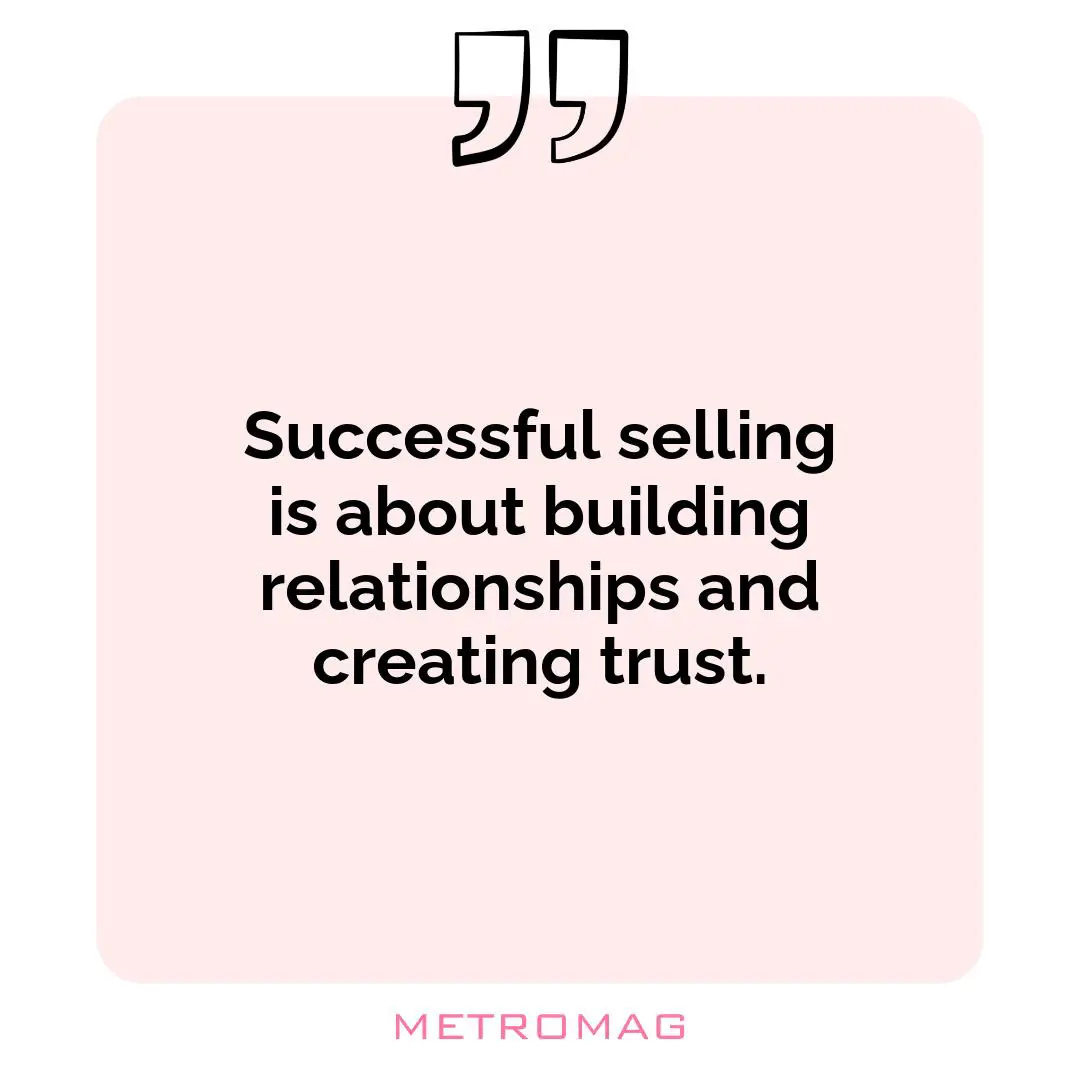 Successful selling is about building relationships and creating trust.