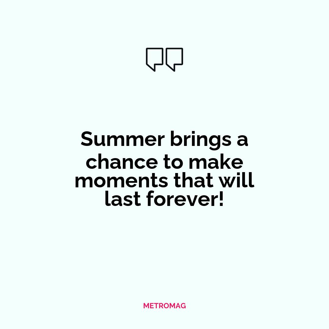 Summer brings a chance to make moments that will last forever!